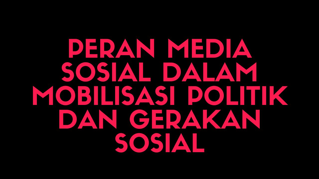 Media Sosial sebagai Alat Mobilisasi Sosial dan Politik